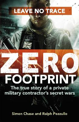 Zero Footprint: The true story of a private military contractor's secret wars in the world's most dangerous places - Chase, Simon