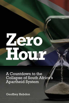 Zero Hour: A Countdown to Collapse of South Africa's Apartheid System - Hebdon, Geoffrey