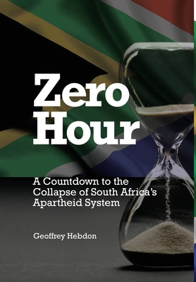 Zero Hour: A Countdown to the Collapse of South Africa's Apartheid System - Hebdon, Geoffrey