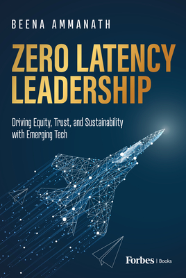 Zero Latency Leadership: Driving Equity, Trust, and Sustainability with Emerging Tech - Ammanath, Beena