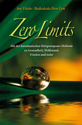 Zero Limits: Mit Der Hawaiianischen Ho'oponopono-methode Zu Gesundheit, Wohlstand, Frieden Und Mehr - Vitale, Joe, and Hew Len, Ihaleakala, and Roth, Carsten