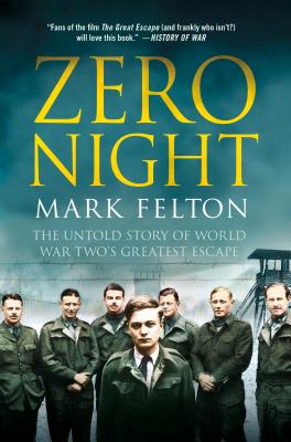 Zero Night: The Untold Story of World War Two's Greatest Escape: The Untold Story of World War Two's Greatest Escape - Felton, Mark