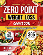 Zero Point Weight Loss 2024: Comprehensive Guide To Zero-Point, Recipes For Every Craving, Achieve Sustainable Weight Loss And A Healthier Lifestyle.