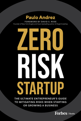 Zero Risk Startup: The Ultimate Entrepreneur's Guide to Mitigating Risks When Starting or Growing a Business - Andrez, Paulo, and Rose, David S (Foreword by)