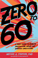 Zero to 60: A Teen's Guide to Manage Frustration, Anger, and Everyday Irritations