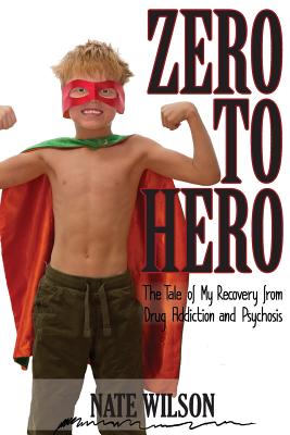 Zero to Hero: The Tale of My Recovery from Drug Addiction and Psychosis - Wilson, Nathaniel Bryce