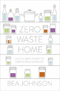 Zero Waste Home: The Ultimate Guide to Simplifying Your Life