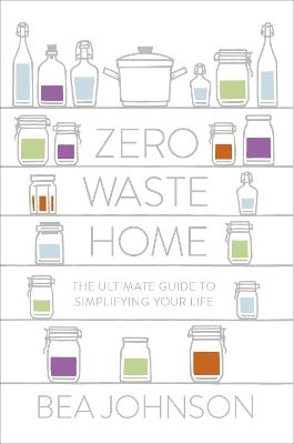 Zero Waste Home: The Ultimate Guide to Simplifying Your Life - Johnson, Bea