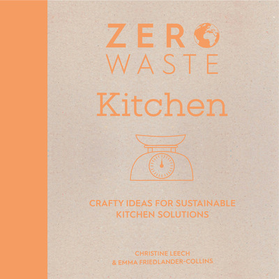 Zero Waste: Kitchen: Crafty Ideas for Sustainable Kitchen Solutions - Friedlander-Collins, Emma, and Leech, Christine