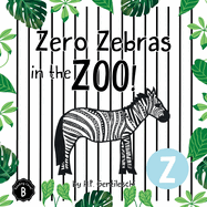 Zero Zebras in the Zoo: The Letter Z Book
