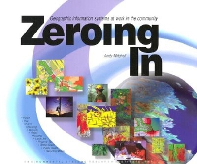 Zeroing in: Geographic Information Systems at Work in the Community - Mitchell, Andy