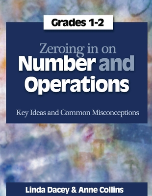 Zeroing in on Number and Operations, Grades 1-2: Key Ideas and Common Misconceptions - Dacey, Linda, and Collins, Anne