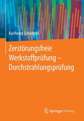 Zerstorungsfreie Werkstoffprufung - Durchstrahlungsprufung - Schiebold, Karlheinz