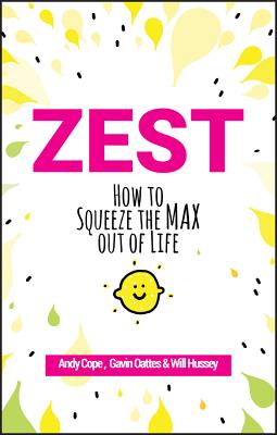Zest: How to Squeeze the Max out of Life - Cope, Andy, and Oattes, Gavin, and Hussey, Will