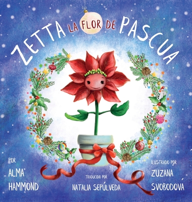 Zetta la flor de pascua - Hammond, Alma, and Seplveda, Natalia (Translated by), and Svobodov, Zuzana (Illustrator)