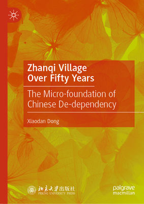 Zhanqi Village Over Fifty Years: The Micro-foundation of Chinese De-dependency - Dong, Xiaodan