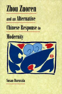 Zhou Zuoren and an Alternative Chinese Response to Modernity - Daruvala, Susan