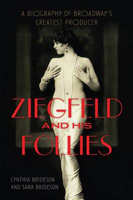 Ziegfeld and His Follies: A Biography of Broadway's Greatest Producer - Brideson, Cynthia, and Brideson, Sara