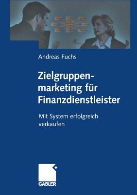 Zielgruppenmarketing Fur Finanzdienstleister: Mit System Erfolgreich Verkaufen - Fuchs, Andreas, Dr.