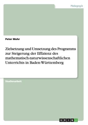 Zielsetzung Und Umsetzung Des Programms Zur Steigerung Der Effizienz Des Mathematisch-Naturwissenschaftlichen Unterrichts in Baden-Wurttemberg - Mohr, Peter