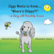 Ziggy Wants to Know... Where's Chippy?: a story of true friendship