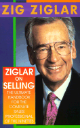 Ziglar on Selling: The Ultimate Handbook for the Complete Sales Professional of the Nineties - Ziglar, Zig