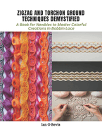Zigzag and Torchon Ground Techniques Demystified: A Book for Newbies to Master Colorful Creations in Bobbin Lace