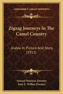 Zigzag Journeys In The Camel Country: Arabia In Picture And Story (1911)