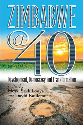 Zimbabwe@40: Development, Democracy and Transformation - Sachikonye, Lloyd (Editor), and Kaulemu, David (Editor)