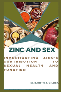 Zinc and Sex: Investigating Zinc's Contribution to Sexual Health and Function