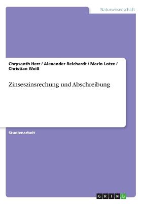 Zinseszinsrechung Und Abschreibung - Herr, Chrysanth, and Wei?, Christian, and Reichardt, Alexander