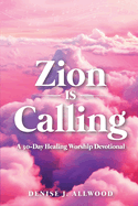 Zion Is Calling: A 30-Day Healing Worship Devotional