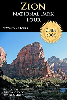 Zion National Park Tour Guide Book: Your Personal Tour Guide For Zion Travel Adventure! - Tours, Waypoint