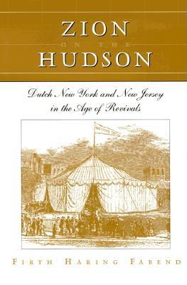 Zion on the Hudson: Dutch New York and New Jersey in the Age of Revivals - Fabend, Firth Haring