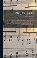 Zion's Harp: or a New Collection of Music, Intended as a Companion to "Village Hymns for Social Worship" by the Rev. "Asahel Nettleton"; Also, Adapted to Other Hymn Books, and to Be Used in Conference Meetings
