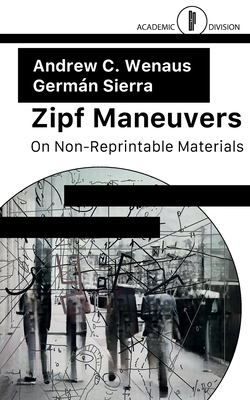 Zipf Maneuvers: On Non-Reprintable Materials - Wenaus, Andrew C, and Sierra, Germn, and Shaviro, Steven (Introduction by)