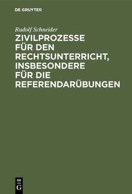 Zivilprozesse fr den Rechtsunterricht, insbesondere fr die Referendarbungen - Schneider, Rudolf