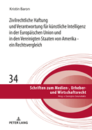 Zivilrechtliche Haftung Und Verantwortung Fuer Kuenstliche Intelligenz in Der Europaeischen Union Und in Den Vereinigten Staaten Von Amerika - Ein Rechtsvergleich