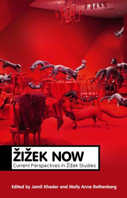 Zizek Now: Current Perspectives in Zizek Studies - Khader, Jamil, and Rothenberg, Molly Anne