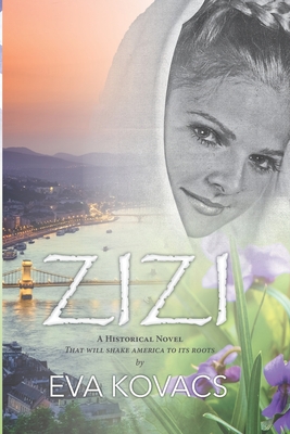 Zizi: A Historical Novel That will Shake America to it Roots - Kovacs, Eva