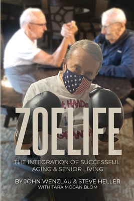 ZoeLife: The Integration of Successful Aging & Senior Living - Heller, Steve, and Blom, Tara Mogan (Contributions by), and Wenzlau, John