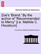 Zoe's 'Brand.' by the Author of "Recommended to Mercy" [I.E. Matilda C. Houstoun].