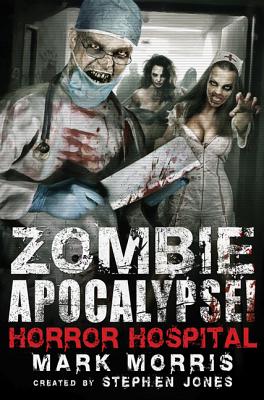 Zombie Apocalypse! Horror Hospital - Jones, Stephen, and Morris, Mark