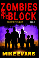 Zombies on The Block: Fight or Flight: An Epic Post-Apocalyptic Survival Thriller (Zombies on The Block Book 9)