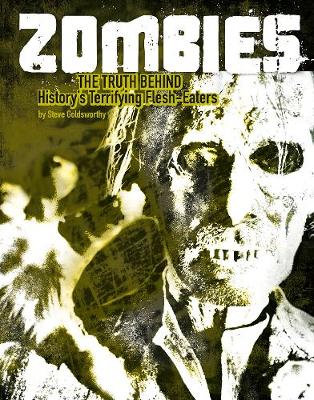 Zombies: The Truth Behind History's Terrifying Flesh-Eaters - Goldsworthy, Steve