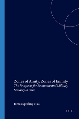 Zones of Amity, Zones of Enmity: The Prospects for Economic and Military Security in Asia - Sperling, James (Editor), and Malik, Yogendra (Editor), and Louscher, David (Editor)