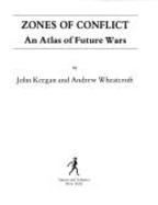Zones of Conflict: An Atlas of Future Wars - Keegan, John, Sir