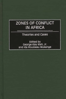 Zones of Conflict in Africa: Theories and Cases - Kieh, George Klay, Jr. (Editor), and Mukenge, Ida Rousseau (Editor)