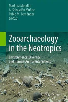 Zooarchaeology in the Neotropics: Environmental Diversity and Human-Animal Interactions - Mondini, Mariana (Editor), and Muoz, A Sebastin (Editor), and Fernndez, Pablo M (Editor)