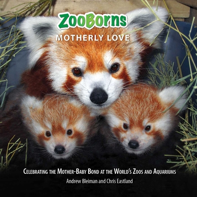 Zooborns Motherly Love: Celebrating the Mother-Baby Bond at the World's Zoos and Aquariums - Bleiman, Andrew, and Eastland, Chris